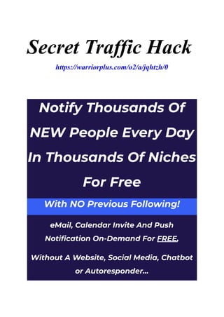 Secret Traffic Hack
https://warriorplus.com/o2/a/jqhtzh/0
Notify Thousands Of
NEW People Every Day
In Thousands Of Niches
For Free
With NO Previous Following!
eMail, Calendar Invite And Push
Notification On-Demand For FREE,
Without A Website, Social Media, Chatbot
or Autoresponder...
 