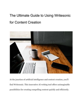 The Ultimate Guide to Using Writesonic
for Content Creation
At the junction of artificial intelligence and content creation, you’ll
find Writesonic. This innovative AI writing tool offers unimaginable
possibilities for creating compelling content quickly and efficiently.
 