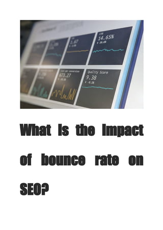 What is the impact
of bounce rate on
SEO?
 