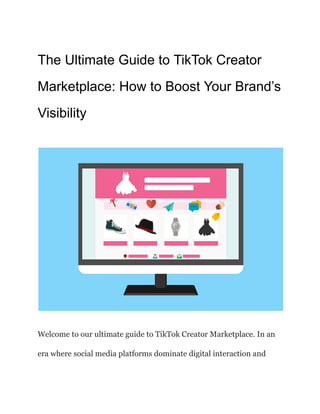 The Ultimate Guide to TikTok Creator
Marketplace: How to Boost Your Brand’s
Visibility
Welcome to our ultimate guide to TikTok Creator Marketplace. In an
era where social media platforms dominate digital interaction and
 