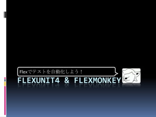 FlexUnit4& FlexMonkey Flexでテストを自動化しよう！ 