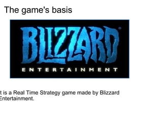 The game's basis It is a Real Time Strategy game made by Blizzard Entertainment. 