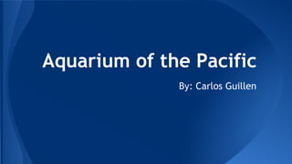Aquarium of the Pacific
By: Carlos Guillen
 