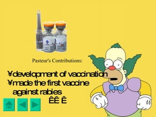 Pasteur's Contributions: development of vaccination made the first vaccine against rabies      