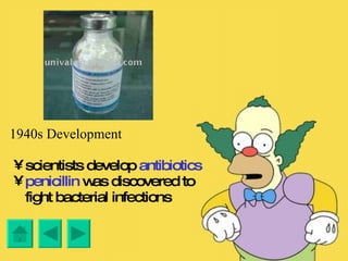 1940s Development scientists develop  antibiotics penicillin  was discovered to fight bacterial infections 