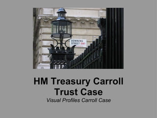 HM Treasury Carroll Trust Case Visual Profiles Carroll Case 