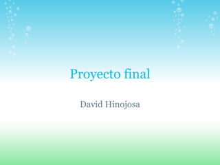 Proyecto final

 David Hinojosa
 