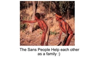 The Sans People Help each other as a family :)