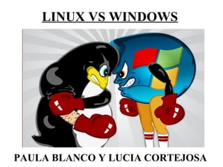 LINUX VS WINDOWS
PAULA BLANCO Y LUCIA CORTEJOSA
 
