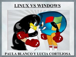 LINUX VS WINDOWS PAULA BLANCO Y LUCIA CORTEJOSA 