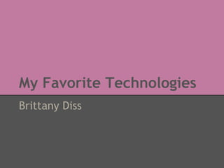 My Favorite Technologies
Brittany Diss
 
