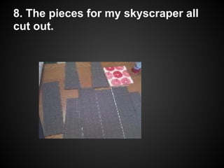 8. The pieces for my skyscraper all
cut out.
 