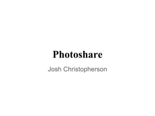 Photoshare
Josh Christopherson
 
