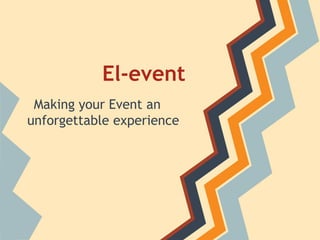 El-event
 Making your Event an
unforgettable experience
 