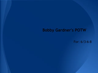 Bobby Gardner's POTW

              For: 6/3-6-8
 