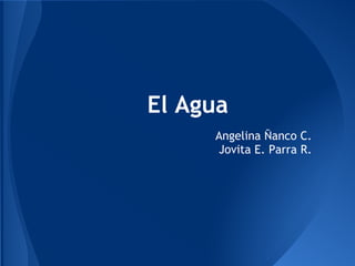 El Agua
     Angelina Ñanco C.
     Jovita E. Parra R.
 