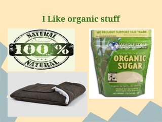 I Like organic stuff