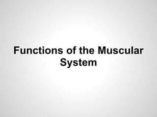 Functions of the Muscular
        System
 