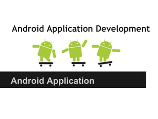 Android Application Development




Android Application
 