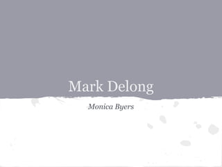 Mark Delong
  Monica Byers
 