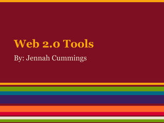Web 2.0 Tools
By: Jennah Cummings
 