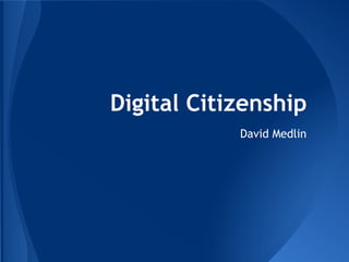 Digital Citizenship
            David Medlin
 