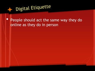 •   People should act the same way they do
    online as they do in person
 