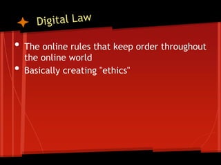 •   The online rules that keep order throughout
    the online world
•   Basically creating "ethics"
 