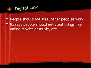 •   People should not steal other peoples work
•   Its says people should not steal things like
    online movies or music, etc.
 