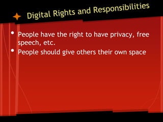 •   People have the right to have privacy, free
    speech, etc.
•   People should give others their own space
 