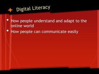 •   How people understand and adapt to the
    online world
•   How people can communicate easily
 