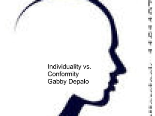 Individuality vs.
Conformity
Gabby Depalo
 