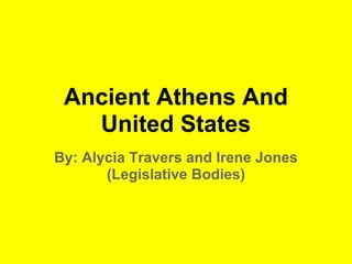 Ancient Athens And
   United States
By: Alycia Travers and Irene Jones
       (Legislative Bodies)
 
