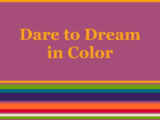 Dare to Dream
   in Color
 