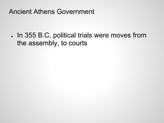 Ancient Athens Government


●   In 355 B.C, political trials were moves from
    the assembly, to courts
 