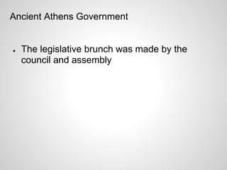 Ancient Athens Government


●   The legislative brunch was made by the
    council and assembly
 