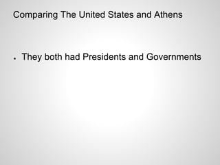 Comparing The United States and Athens



●   They both had Presidents and Governments
 