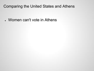 Comparing the United States and Athens


●   Women can't vote in Athens
 