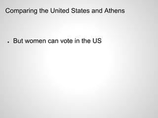Comparing the United States and Athens



●   But women can vote in the US
 
