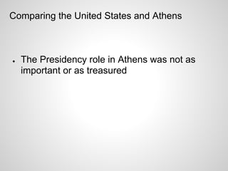 Comparing the United States and Athens



●   The Presidency role in Athens was not as
    important or as treasured
 