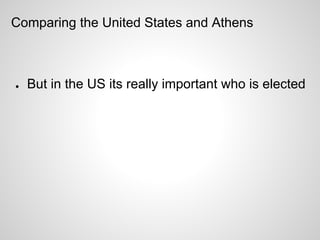Comparing the United States and Athens



●   But in the US its really important who is elected
 