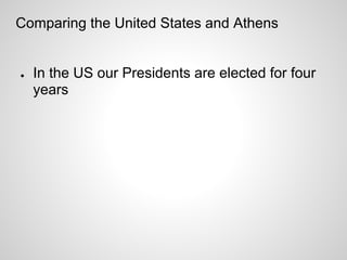 Comparing the United States and Athens


●   In the US our Presidents are elected for four
    years
 