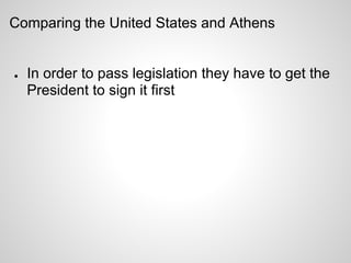 Comparing the United States and Athens


●   In order to pass legislation they have to get the
    President to sign it first
 