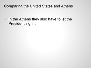 Comparing the United States and Athens


●   In the Athens they also have to let the
    President sign it
 