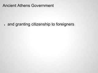 Ancient Athens Government



●   and granting citizenship to foreigners
 