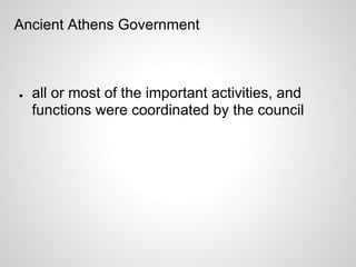 Ancient Athens Government



●   all or most of the important activities, and
    functions were coordinated by the council
 