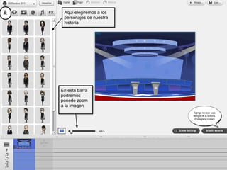 Aquí elegiremos a los
 personajes de nuestra
 historia.




En esta barra
podremos
ponerle zoom
a la imagen
 