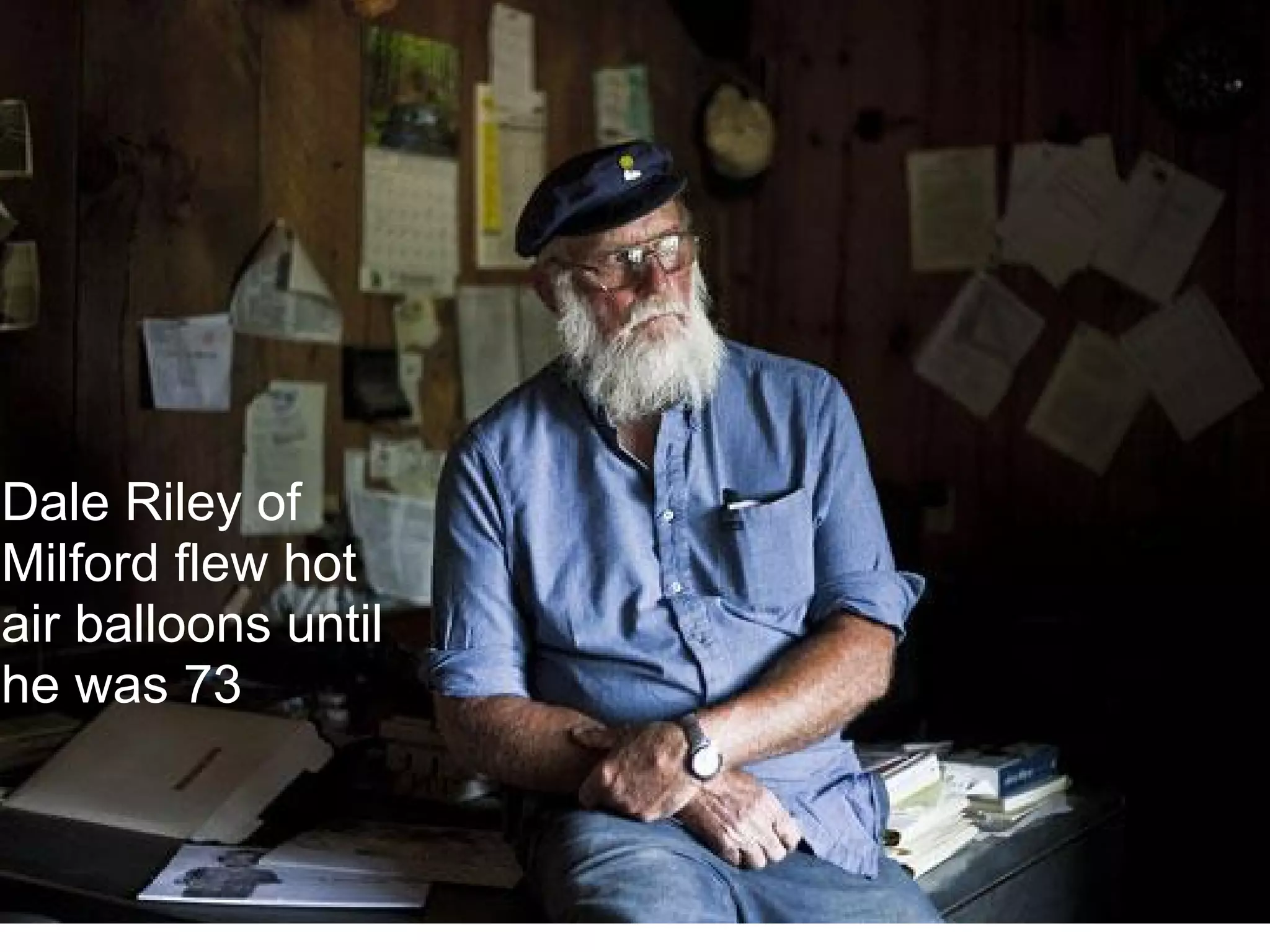 Dale Riley of
Milford flew hot
air balloons until
he was 73