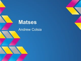 Matses
Andrew Colsia
 