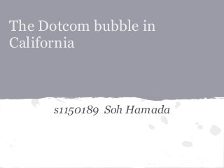 The Dotcom bubble in
California
s1150189 Soh Hamada
 